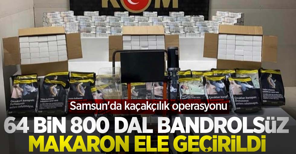 Samsun'da kaçakçılık operasyonu: 64 bin 800 dal bandrolsüz makaron ele geçirildi