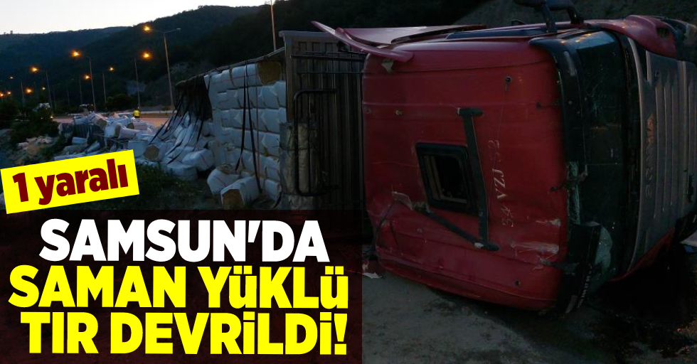 Samsun'da Saman Yüklü Tır Devrildi! 1 yaralı