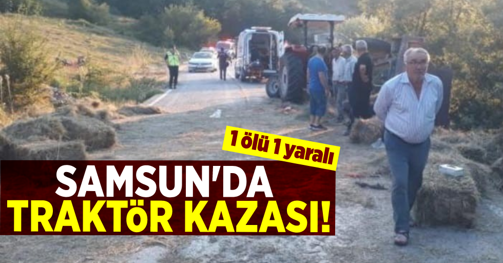 Samsun'da Traktör Devrildi! 1 ölü 1 yaralı