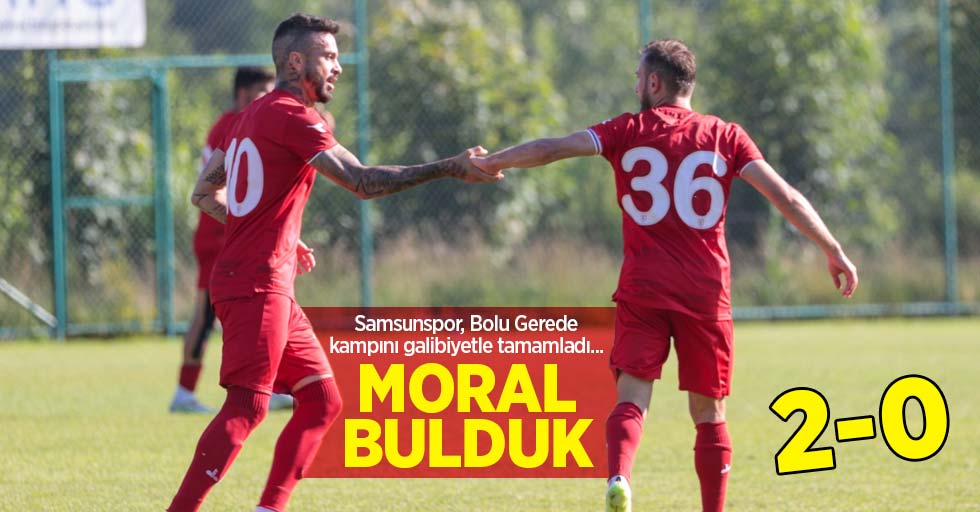 Samsunspor, Bolu Gerede kampını galibiyetle tamamladı...  MORAL BULDUK 2-0 