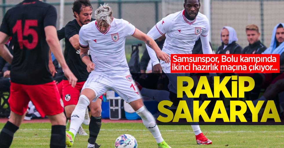 Samsunspor, Bolu kampında ikinci hazırlık maçına çıkıyor...  RAKİP  SAKARYA 