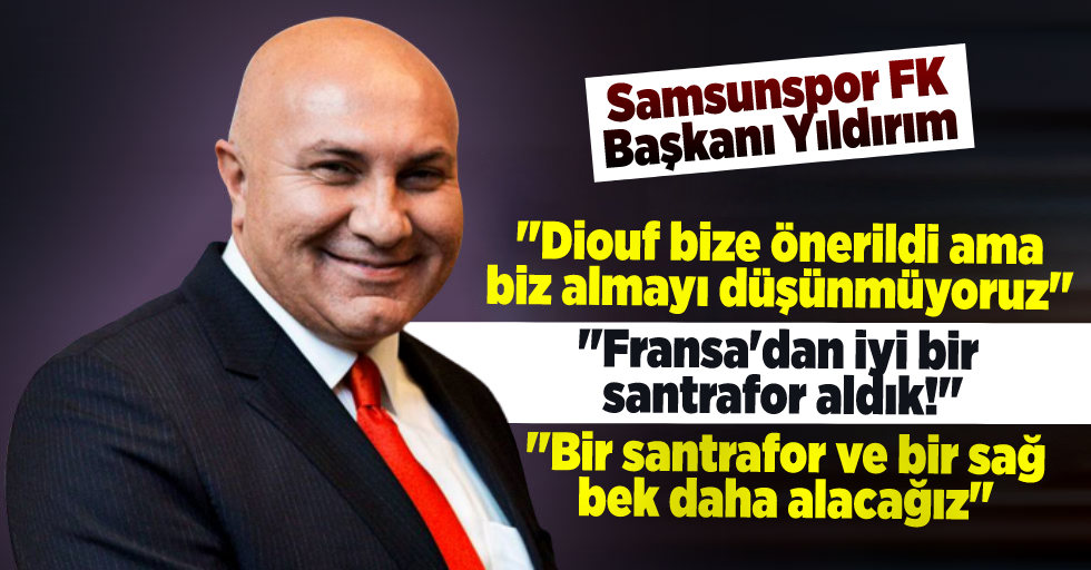 Samsunspor FK Başkanı Yıldırım: '' Bir Sağ Bek ve Bir Santrafor Alacağız''