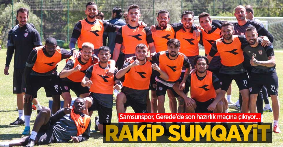 Samsunspor, Gerede'de son hazırlık maçına çıkıyor...  Rakip  Sumqayit 