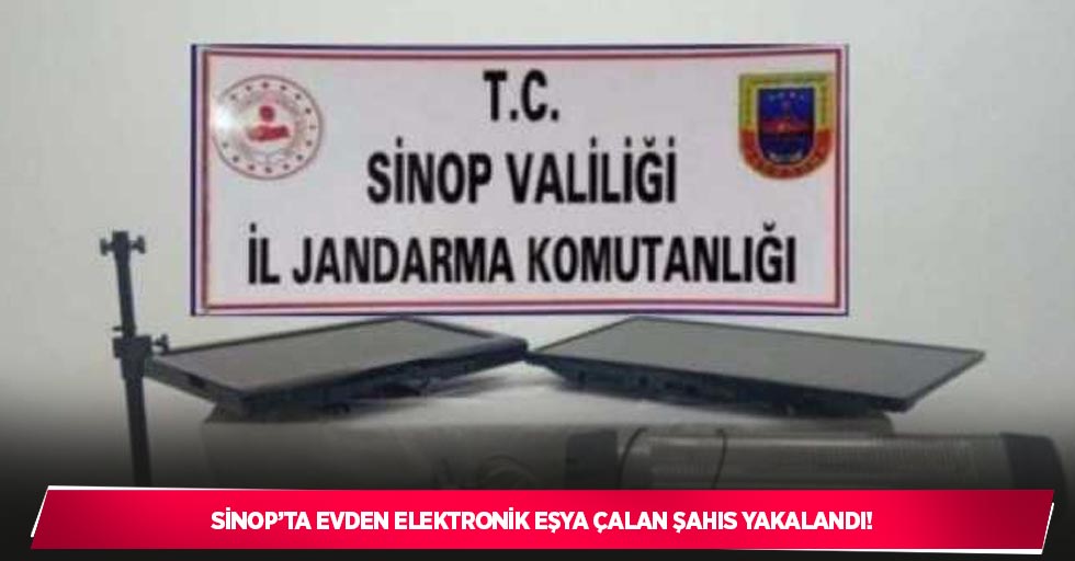 Sinop’ta evden elektronik eşya çalan şahıs yakalandı
