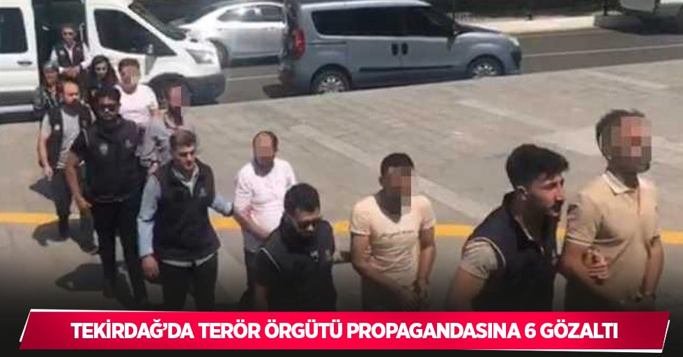Tekirdağ’da terör örgütü propagandasına 6 gözaltı