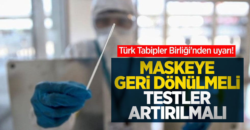 Türk Tabipler Birliği'nden uyarı! Maskeye geri dönülmeli, testler artırılmalı