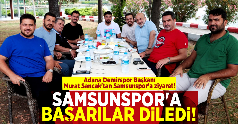 Adana Demirspor Başkanı Murat Sancak'tan Samsunspor'a ziyaret! Samsunspor'a Başarılar Diledi!