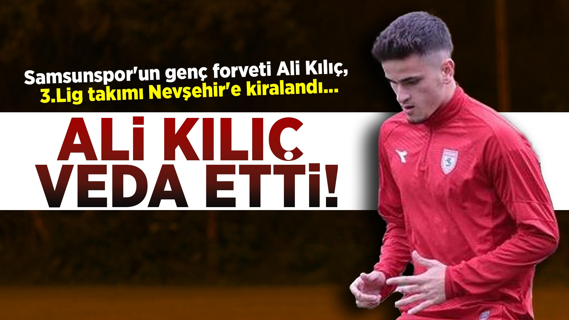 Ali Kılıç Veda Etti! Samsunspor'un genç forveti Ali Kılıç, 3.Lig takımı Nevşehir'e kiralandı...