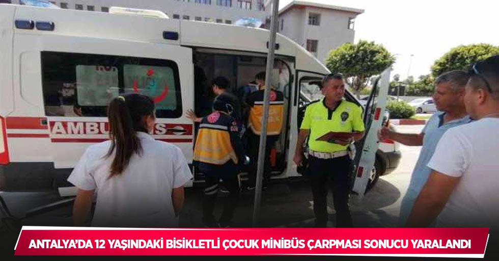 Antalya’da 12 yaşındaki bisikletli çocuk minibüs çarpması sonucu yaralandı