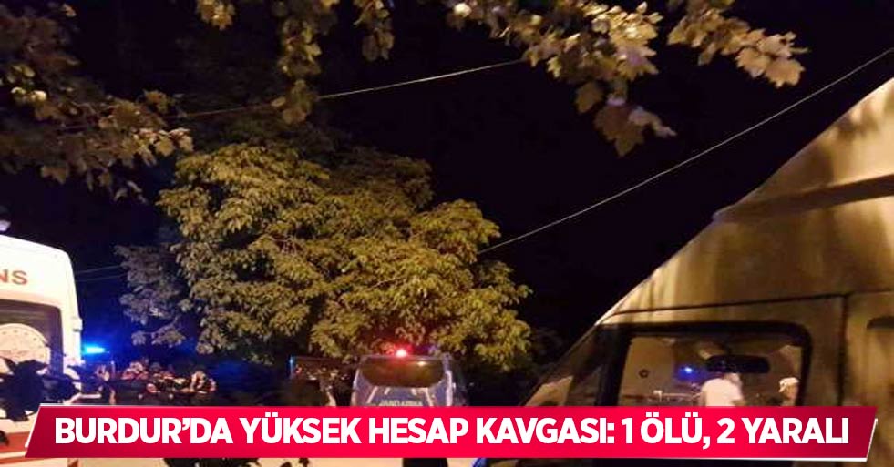 Burdur’da yüksek hesap kavgası: 1 ölü, 2 yaralı
