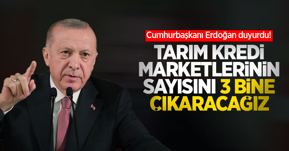 Cumhurbaşkanı Erdoğan duyurdu! Tarım kredi marketlerinin sayısını 3 bine çıkaracağız