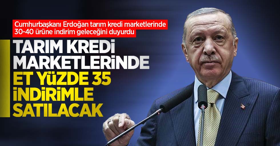 Cumhurbaşkanı Erdoğan: Tarım kredi marketlerinde et yüzde 35 indirimle satılacak