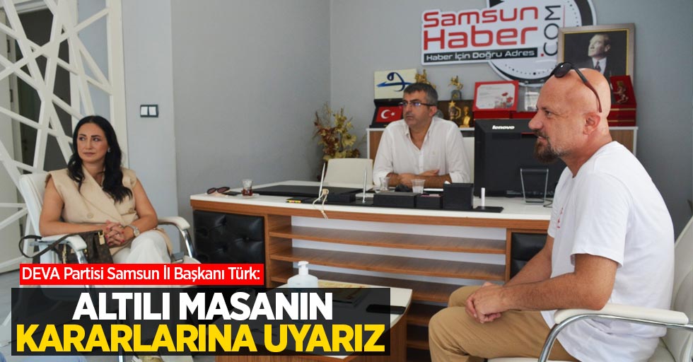 DEVA Partisi Samsun İl Başkanı Türk: “Altılı masanın kararlarına uyarız”