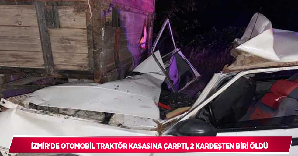 İzmir’de otomobil traktör kasasına çarptı, 2 kardeşten biri öldü
