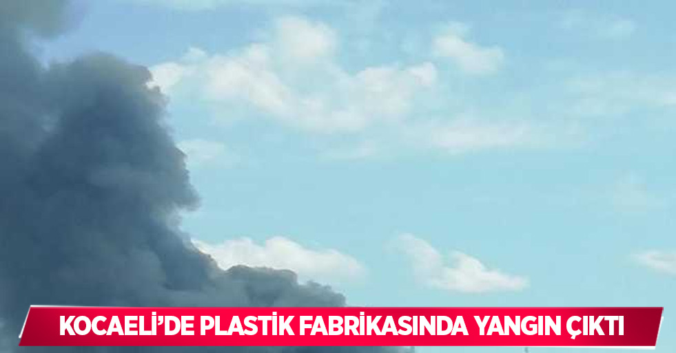 Kocaeli’de plastik fabrikasında yangın çıktı