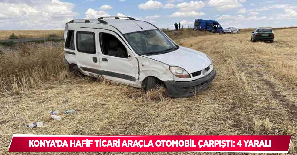 Konya’da hafif ticari araçla otomobil çarpıştı: 4 yaralı
