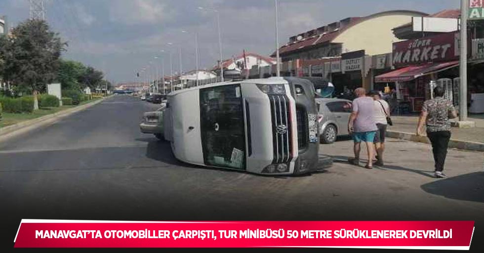 Manavgat’ta otomobiller çarpıştı, tur minibüsü 50 metre sürüklenerek devrildi