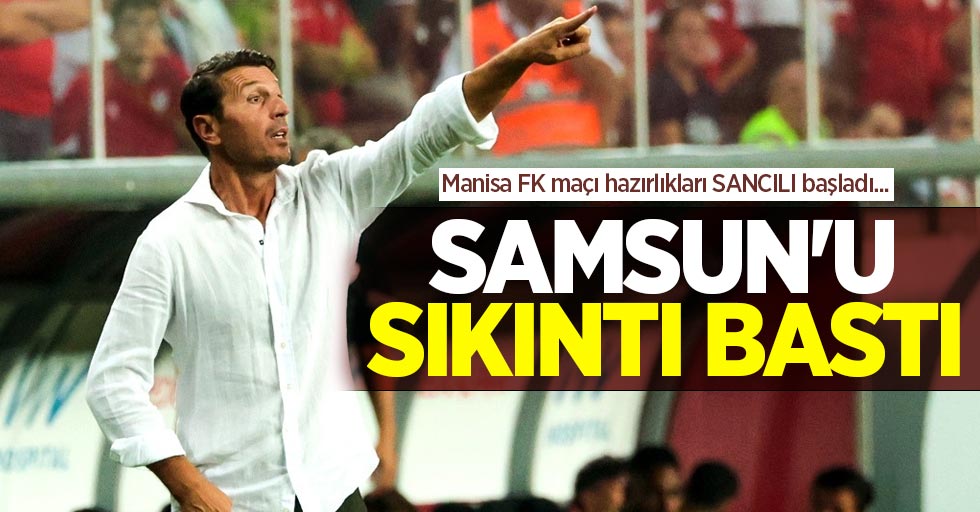Manisa FK maçı hazırlıkları SANCILI başladı...  SAMSUN'U  SIKINTI BASTI 