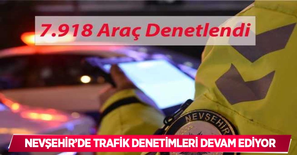 Nevşehir’de trafik denetimleri devam ediyor
