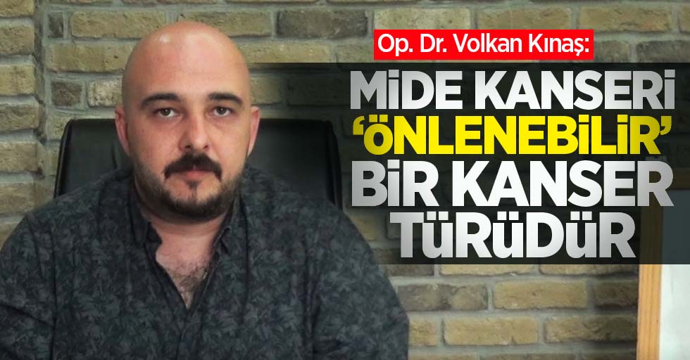 Op. Dr. Volkan Kınaş Bilgilendirdi: ''Mide kanseri önlenebilir bir kanser türüdür!''