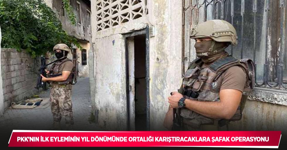 PKK’nın ilk eyleminin yıl dönümünde ortalığı karıştıracaklara şafak operasyonu