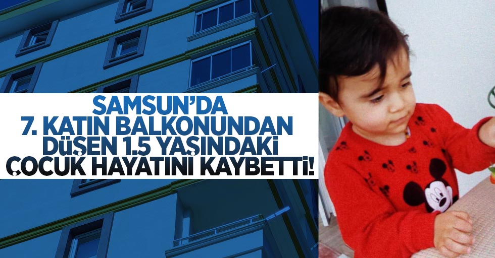 Samsun'da 7. Kattan Düşen 1.5 Yaşındaki Çocuk Hayatını Kaybetti!