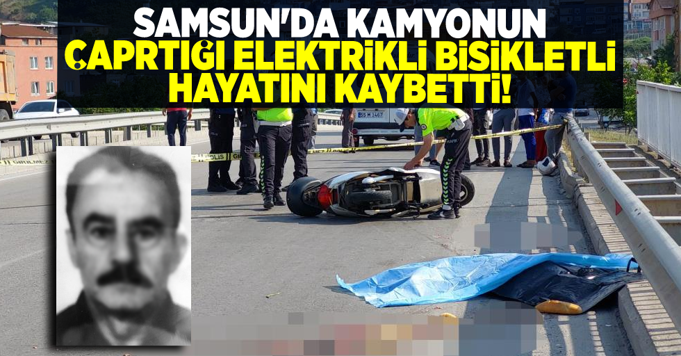 Samsun'da Kamyonun Çarptığı Elektrikli Bisikletli Hayatını Kaybetti!