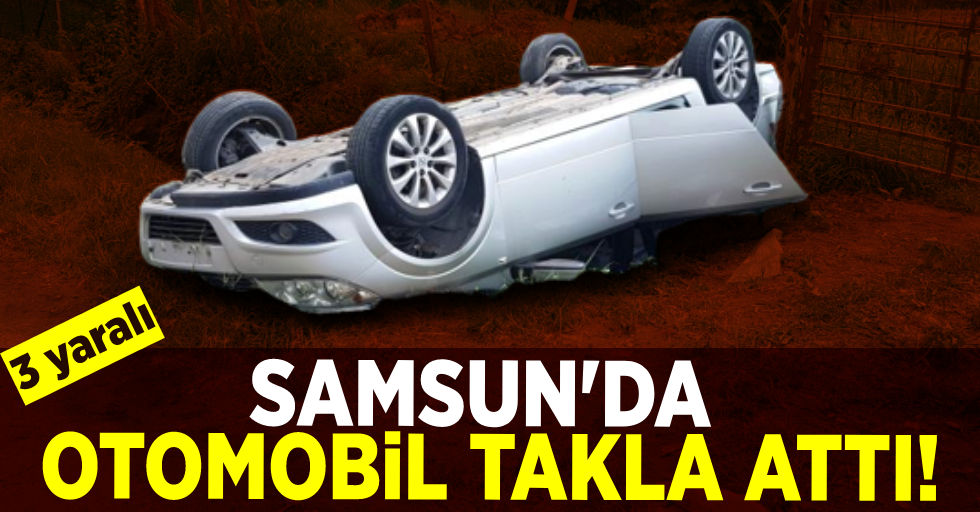 Samsun'da Otomobil Takla Attı! 3 yaralı