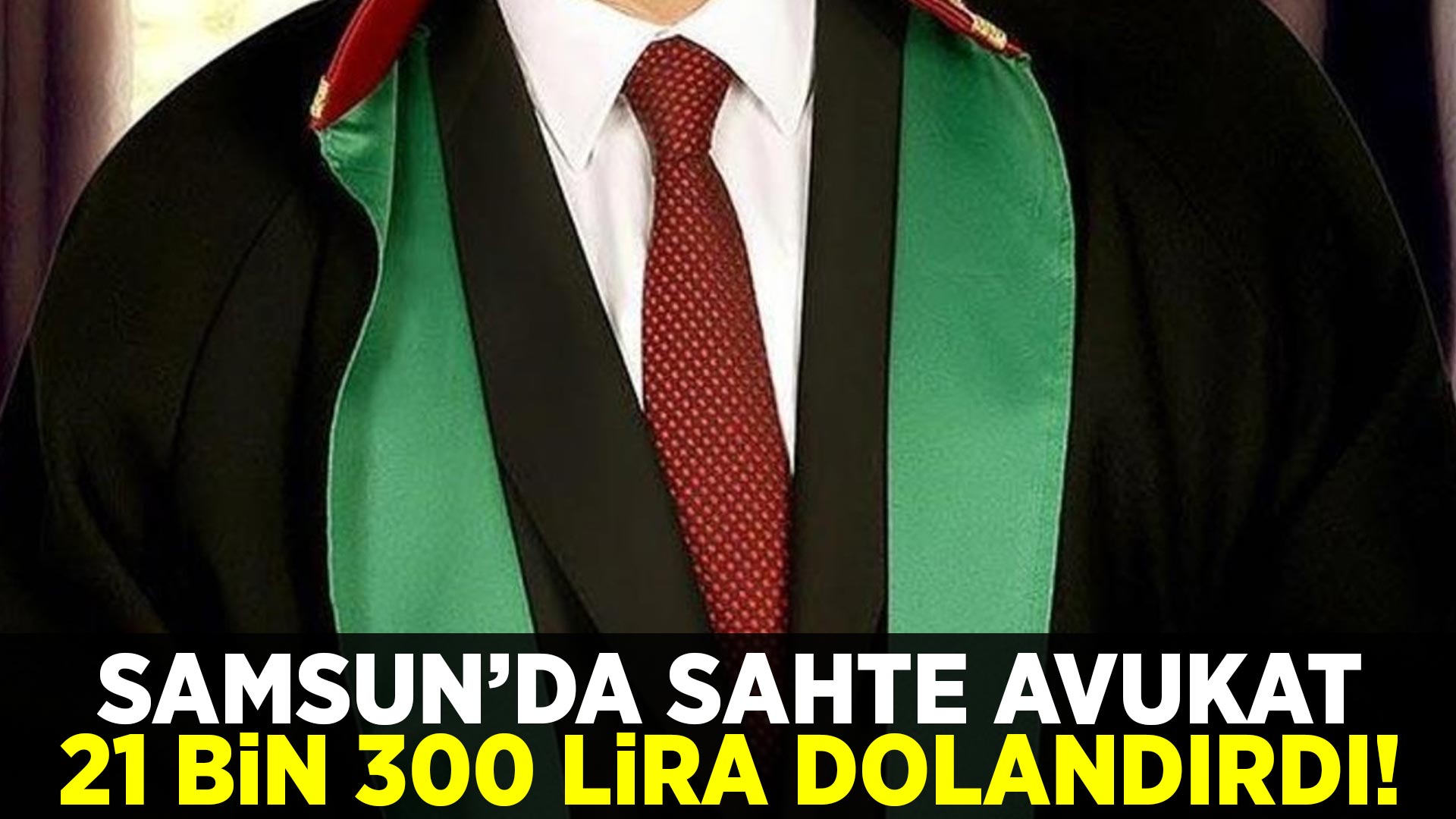 Samsun'da Sahte Avukat 21 Bin 300 Lira Dolandırdı!