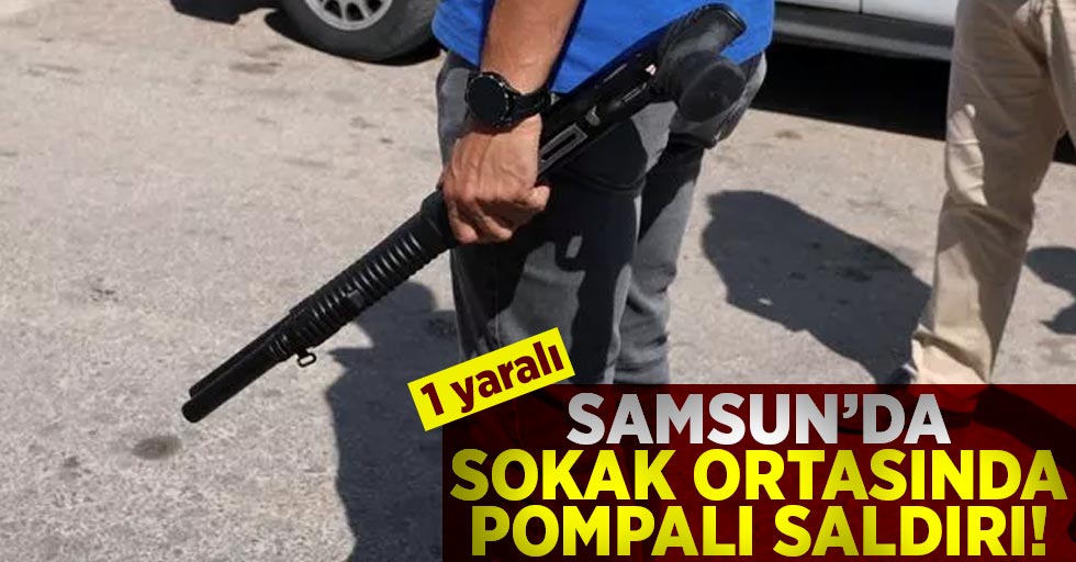 Samsun'da Sokak Ortasında Pompalı Saldırı! 1 yaralı