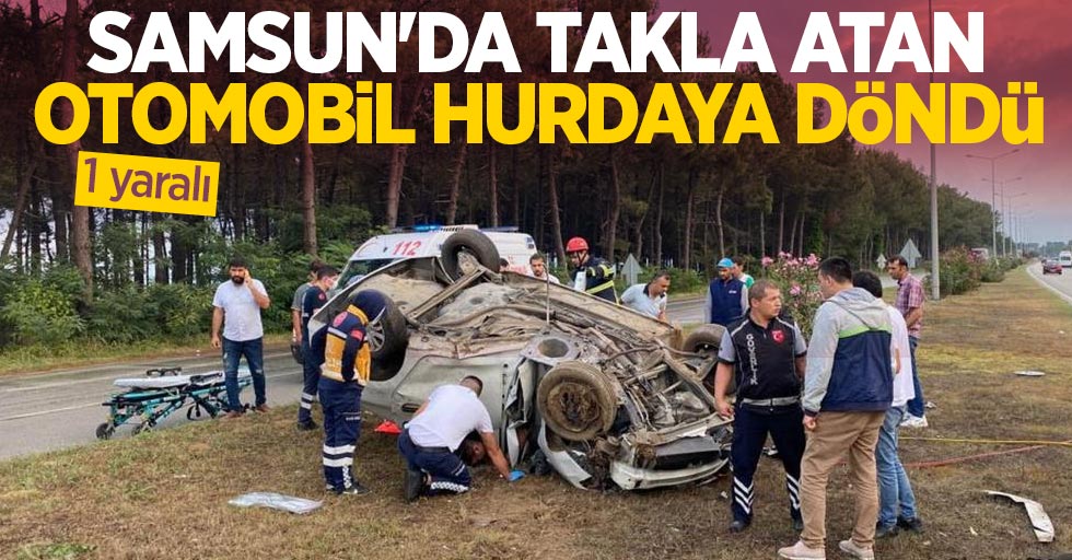Samsun'da takla atan otomobil hurdaya döndü: 1 yaralı
