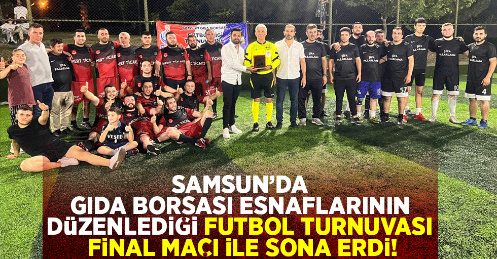 Samsun’da Gıda Borsası Esnaflarının Düzenlediği Futbol Turnuvası Final Maçı İle Sona Erdi!