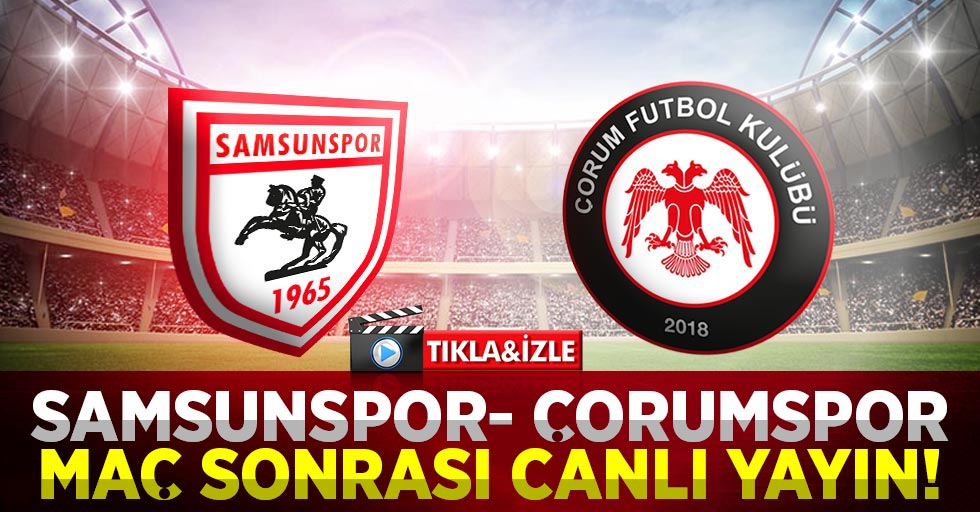 Samsunspor- Çorumspor FK Maç Sonu Canlı Yayın!