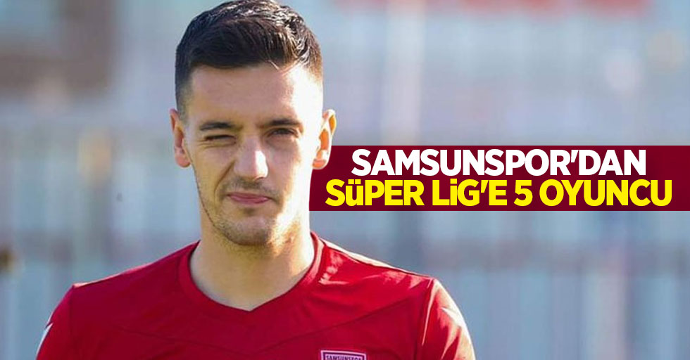 Samsunspor'dan Süper Lig'e 5 oyuncu