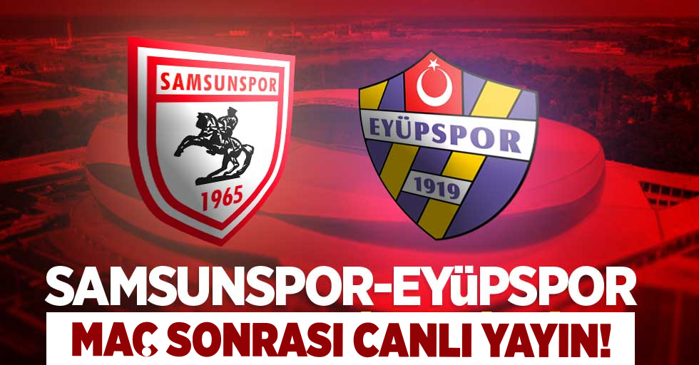 Samsunspor- Eyüpspor Maç Sonrası Canlı Yayın!