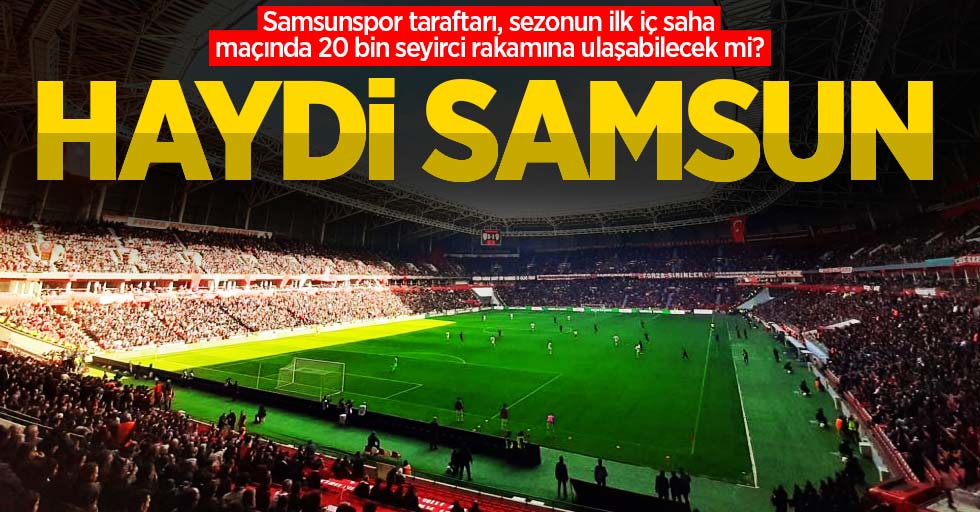 Samsunspor taraftarı, sezonun ilk iç saha maçında 20 bin seyirci rakamına ulaşabilecek mi? HAYDİ SAMSUN 