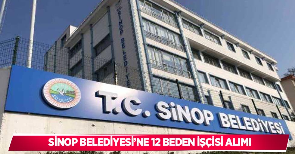 Sinop Belediyesi’ne 12 beden işçisi alımı