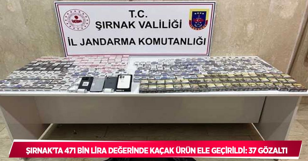 Şırnak’ta 471 bin lira değerinde kaçak ürün ele geçirildi: 37 gözaltı