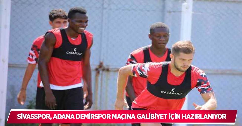 Sivasspor, Adana Demirspor maçına galibiyet için hazırlanıyor