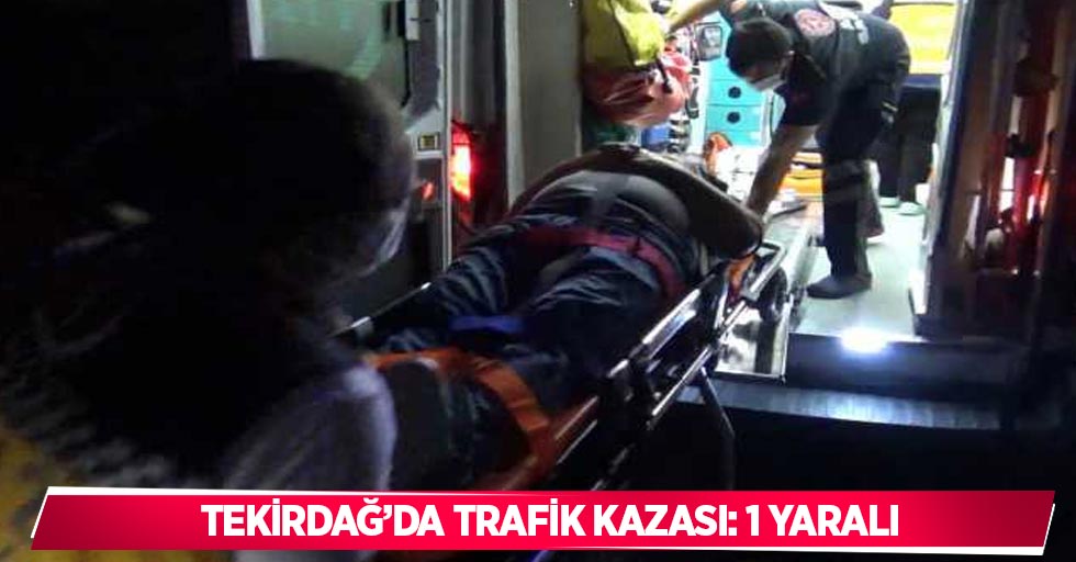 Tekirdağ’da trafik kazası: 1 yaralı