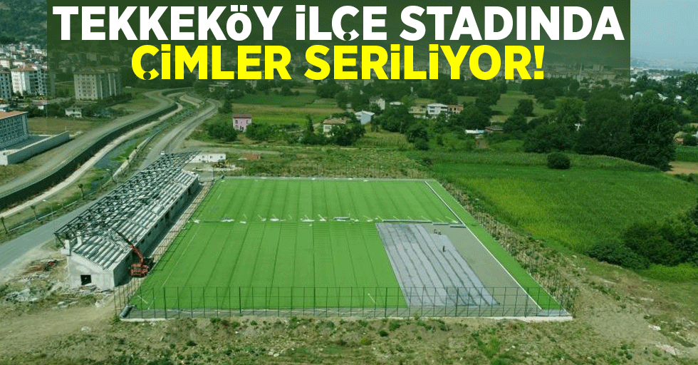 Tekkeköy Stadında Çimler Seriliyor!