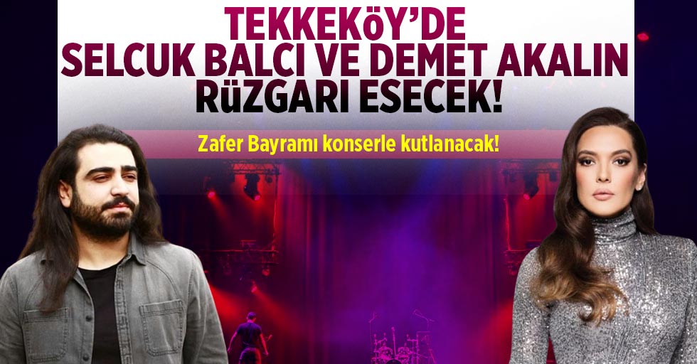 Tekkeköy’de Zafer Bayramı konserle kutlanacak!  Selçuk Balcı ve Demet Akalın sahne alacak!