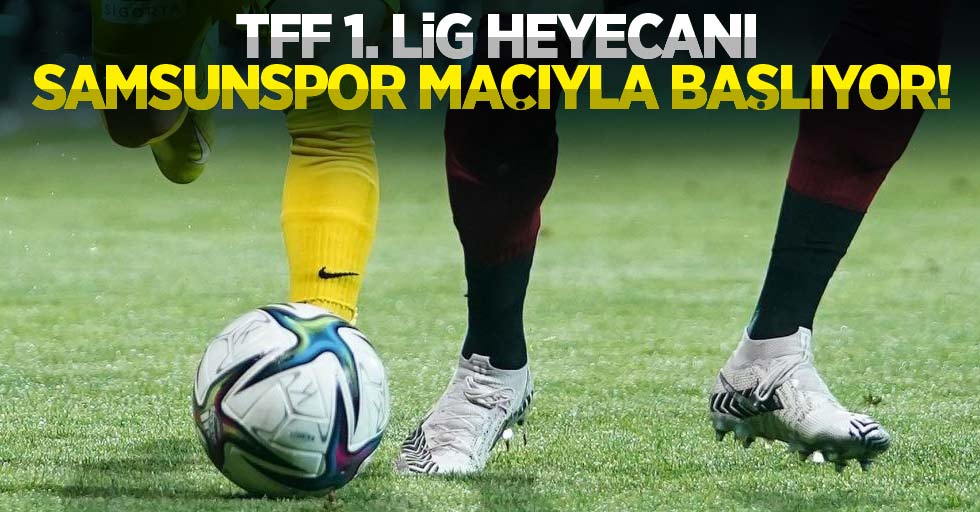 TFF 1. Lig heyecanı Samsunspor maçıyla başlıyor!