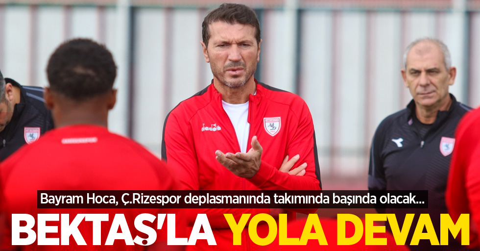 Bayram Hoca, Ç.Rizespor deplasmanında takımında başında olacak...  BEKTAŞ'LA  YOLA DEVAM 