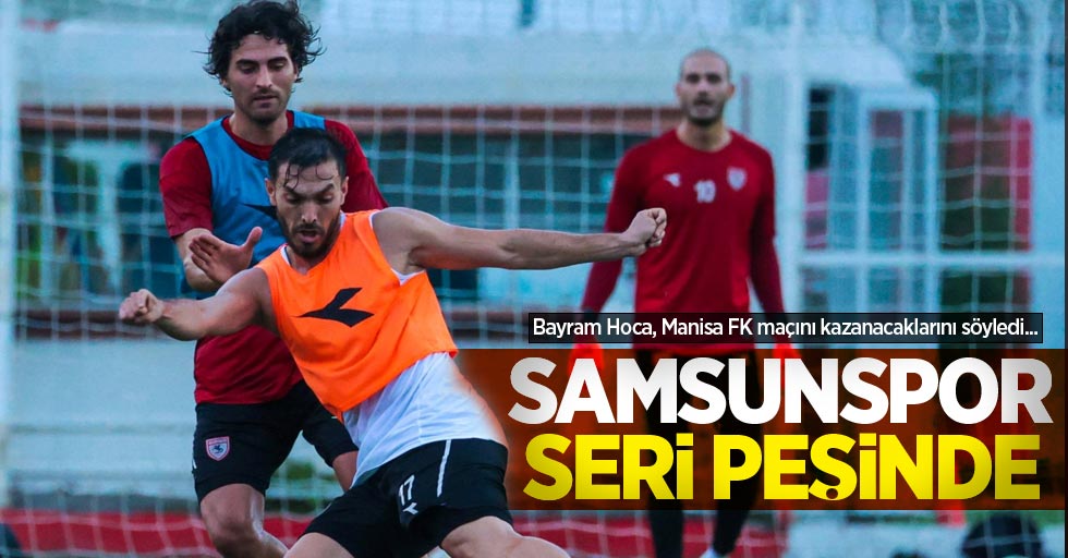 Bayram Hoca, Manisa FK maçını kazanacaklarını söyledi...  Samsunspor seri peşinde 