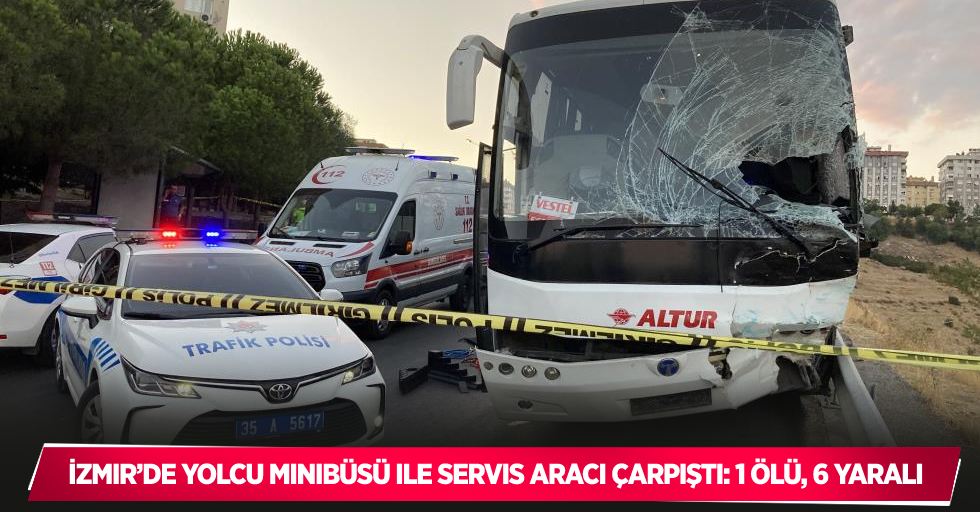 İzmir’de yolcu minibüsü ile servis aracı çarpıştı: 1 ölü, 6 yaralı