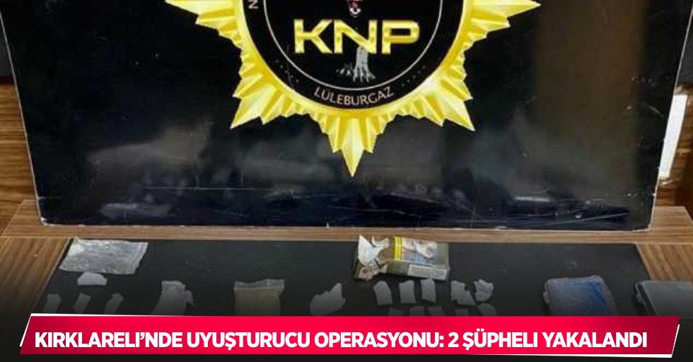 Kırklareli’nde uyuşturucu operasyonu: 2 şüpheli yakalandı