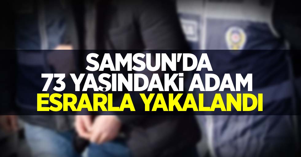 Samsun'da 73 yaşındaki adam, esrarla yakalandı