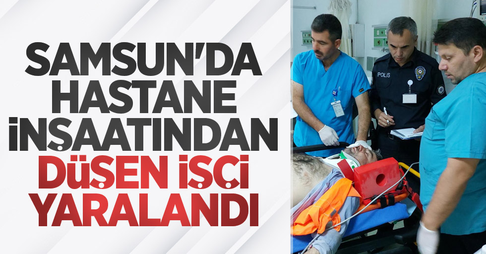 Samsun'da hastane inşaatından düşen işçi yaralandı