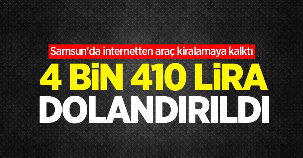 Samsun'da internetten araç kiralamaya kalktı, 4 bin 410 lira dolandırıldı